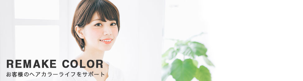 REMAKE COLOR お客様のヘアカラーライフをサポート